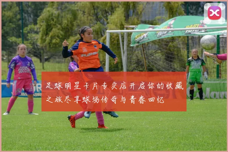 足球明星卡片专卖店开启你的收藏之旅尽享球场传奇与青春回忆