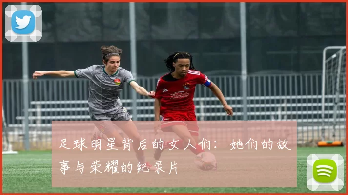 足球明星背后的女人们：她们的故事与荣耀的纪录片